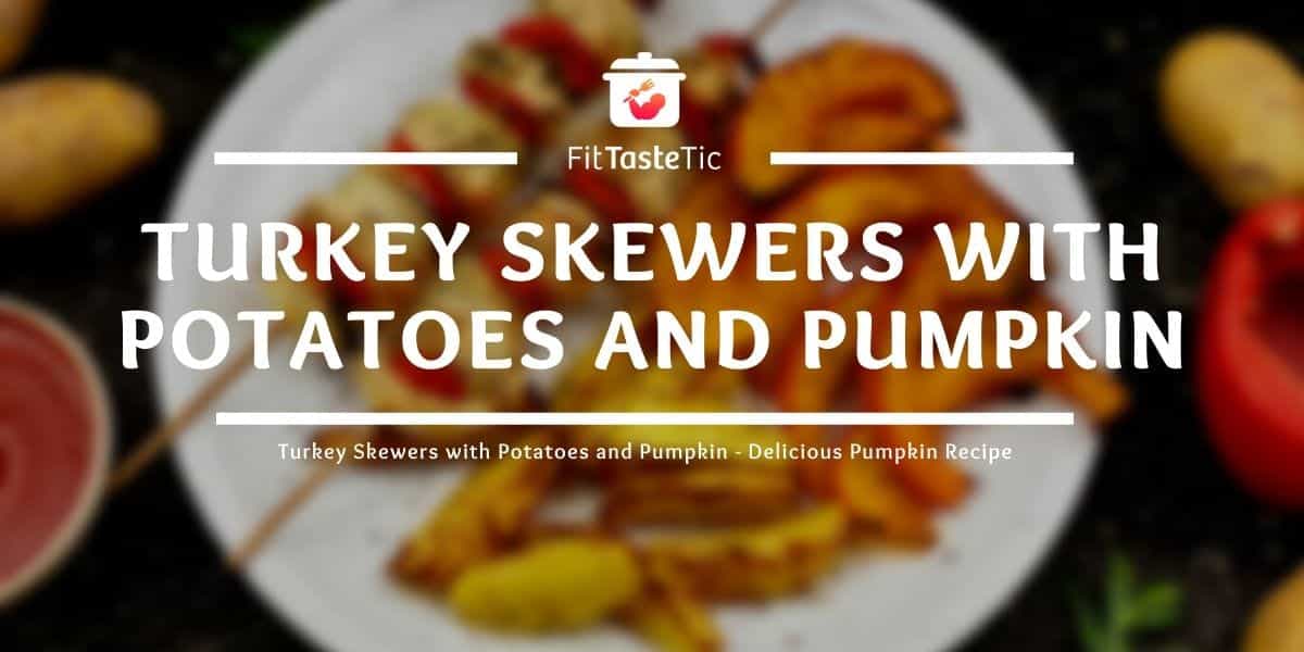Turkey Skewers with Potatoes and Pumpkin Delicious Pumpkin Recipe Turkey Skewers with Potatoes and Pumpkin – Healthy Pumpkin Recipe