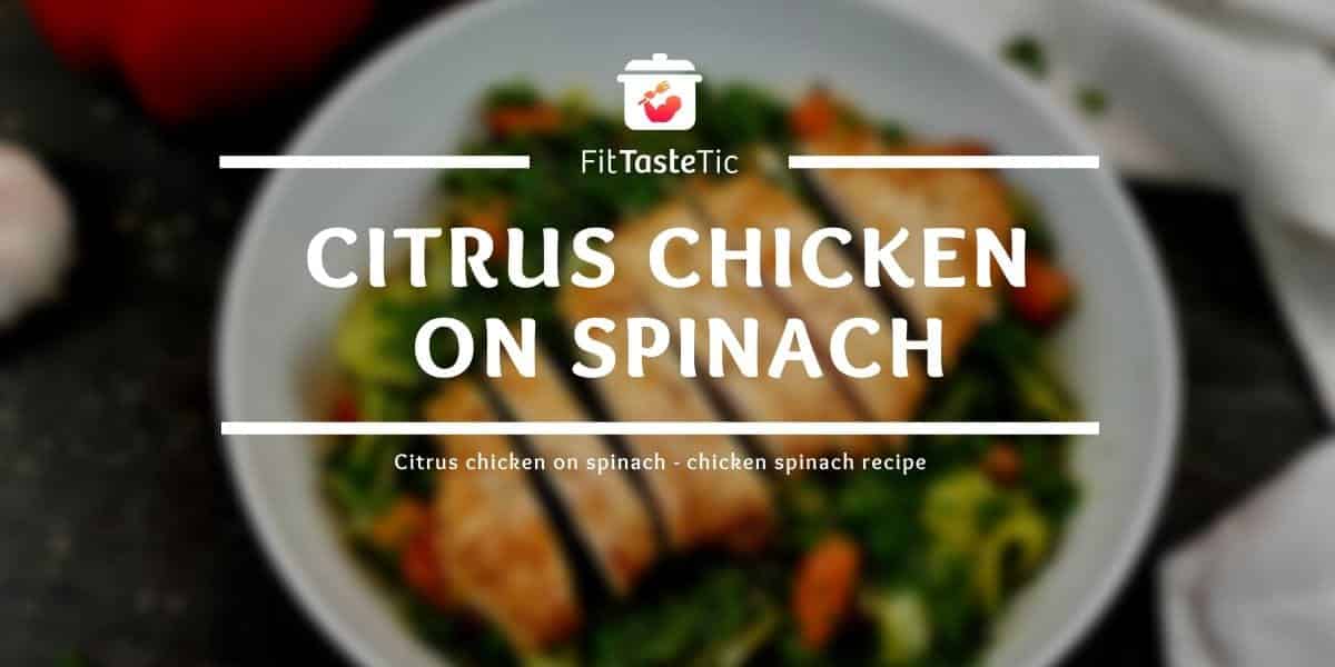 Citrus chicken on spinach - chicken spinach recipe