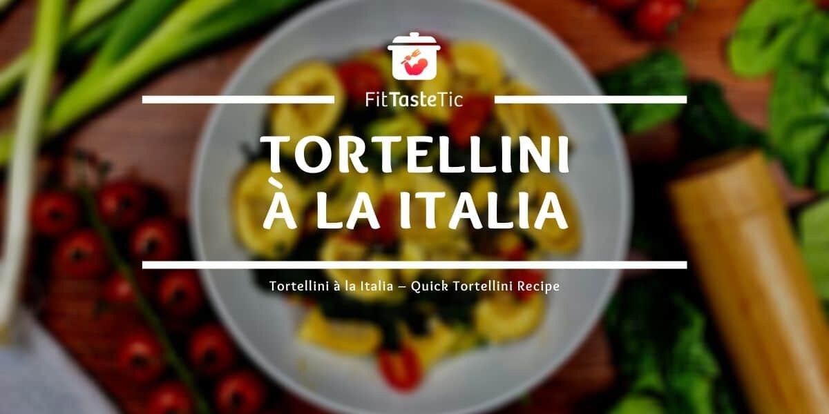 Healthy tortellini recipe Tortellini à la Italia – Quick Tortellini Recipe